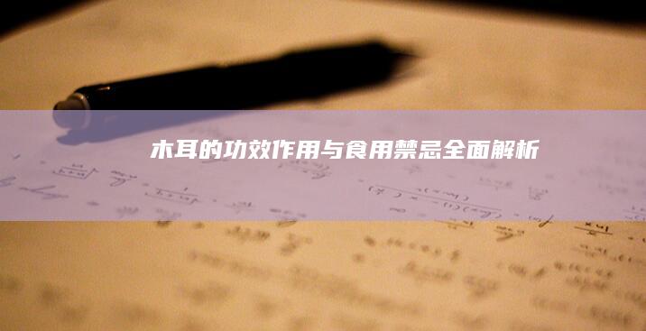 木耳的功效、作用与食用禁忌全面解析